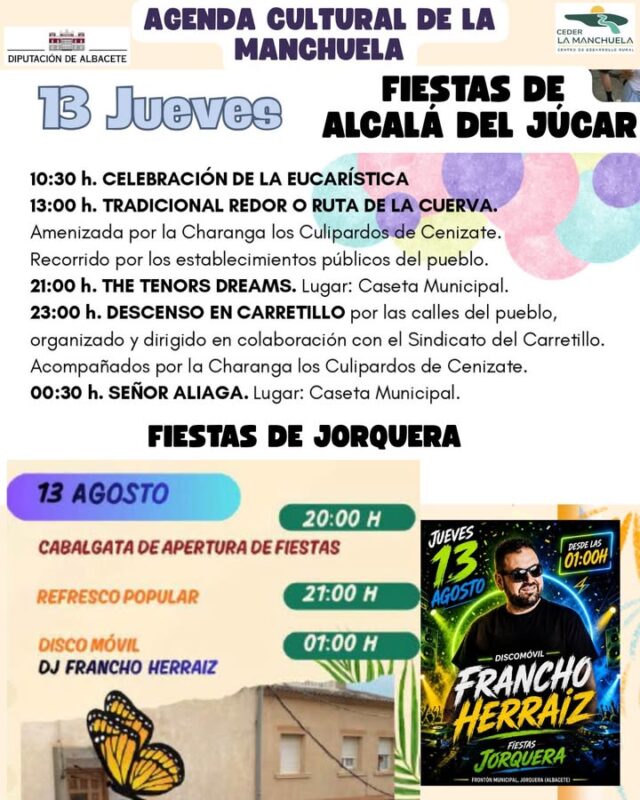 🎭☀️ AGENDA CULTURAL · LA MANCHUELA 🌿

✨ Hoy, 13 de agosto, La Manchuela vuelve a llenarse de fiesta, cultura y tradición.

🎉 Alcalá del Júcar continúa sus fiestas con uno de sus actos más originales, el descenso en carretillo por las calles del pueblo, además del concierto de Señor Aliaga.

🎊 Jorquera da el pistoletazo de salida a sus Fiestas de San Roque con la tradicional cabalgata de apertura, mientras Villamalea sigue viviendo intensamente sus fiestas con conciertos, chocolatada, paellas, verbenas y grandes orquestas.

🏡 También comienzan las fiestas de Casas de Juan Gil, pedanía de Carcelén, con la Presentación y Coronación de las Reinas 2026 y la inauguración de la nueva campana de la iglesia.

🎶 La música continúa en Alatoz con la gran fiesta de RM Radio, junto a muchas más actividades repartidas por todos los rincones de la comarca.

🌄 Cada día, nuestros pueblos demuestran que La Manchuela es una comarca donde la cultura, las tradiciones, la convivencia y la ilusión hacen del verano una experiencia única.

📲 Consulta toda la programación en www.lamanchuela.es y descubre todo lo que te espera en la Agenda Cultural de La Manchuela.

#CEDERLaManchuela #AgendaCultural #LaManchuela #ViveLaManchuela #VeranoEnLaManchuela #Fiestas #Tradición #Cultura #TurismoRural 🎉🌿🎶