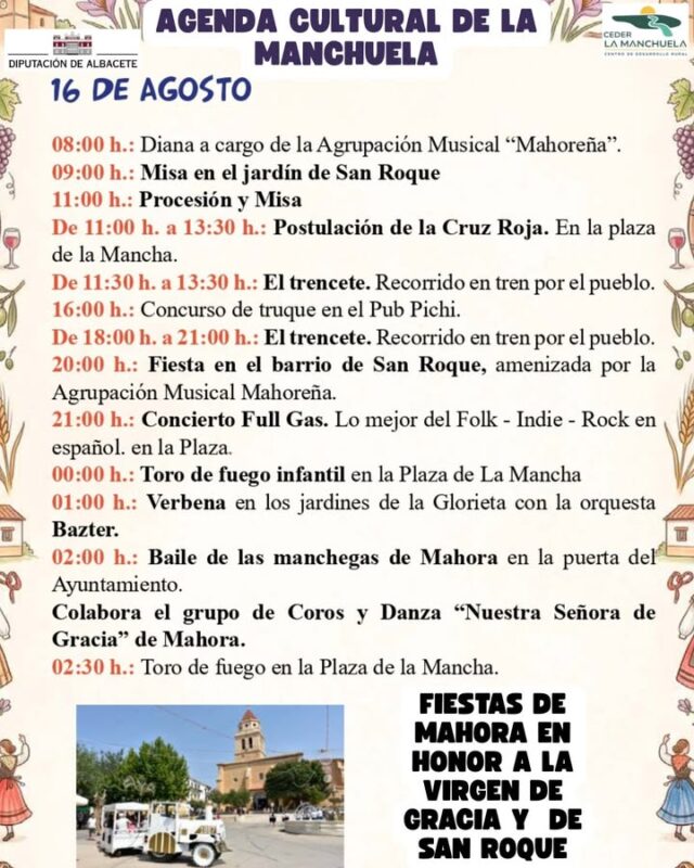 🎭☀️ AGENDA CULTURAL · LA MANCHUELA 🌿🎶

🔥 ¡El verano continúa a lo grande en La Manchuela!

Este 16 y 17 de agosto, nuestros pueblos siguen llenándose de actividades para disfrutar en familia y con amigos.

🐂🔥 En Mahora continúan sus fiestas con su tradicional Toro de Fuego, además de música, verbenas, cine, hinchables, concursos y muchas propuestas para todos los públicos.

🐴 También podremos disfrutar de exhibiciones ecuestres, actividades de aventura, deporte y diversión, mientras Alborea se refresca con un espectacular tobogán acuático gigante y actividades para los más pequeños. 💦🎉

🥘 Concursos de paellas, 🎶 música, 🎭 espectáculos, 🏃 deporte y, sobre todo, convivencia y compañerismo vuelven a llenar de vida nuestros pueblos.

🌄 La Manchuela sigue disfrutando del verano. ¡Ven, participa y vive nuestros pueblos!

📲 Consulta toda la programación en www.lamanchuela.es

#CEDERLaManchuela #AgendaCultural #LaManchuela #ViveLaManchuela #Fiestas #Tradición #Cultura #VeranoEnLaManchuela 🎉☀️🔥💦