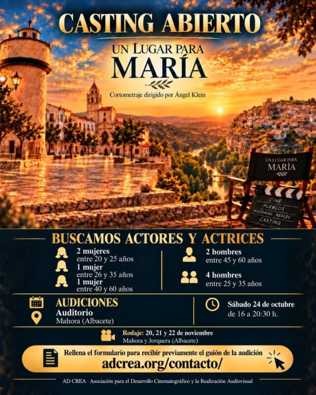 🎬 CASTING ABIERTO EN MAHORA Y JORQUERA: “UN LUGAR PARA MARÍA”

Se buscan actores y actrices para el cortometraje dirigido por Ángel Klein.

📍 Audiciones: 
SÁBADO 24 de octubre, de 16:00 a 20:30 h, en el AUDITORIO de MAHORA (Albacete).
DOMINGO 25 de octubre, de 9:30 a 13:30 h, en el CENTRO POLIVALENTE DE JORQUERA de MAHORA (Albacete).
🎥 Rodaje: 20, 21 y 22 de noviembre en Mahora y Jorquera.

📝 Para recibir previamente el guion de la audición, rellena el formulario en: adcrea. org/contacto/